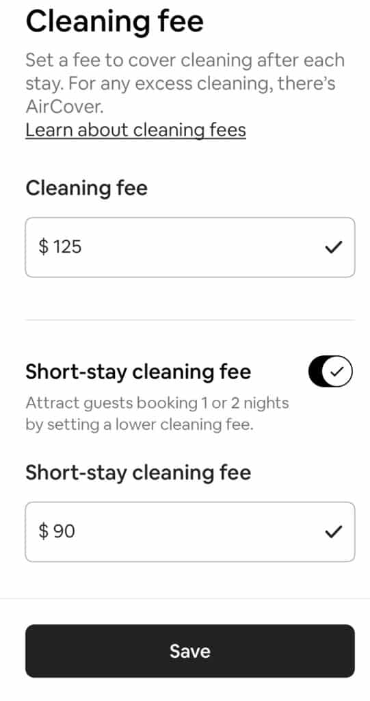 Click Edit under Cleaning Fee

Enter an amount for "Cleaning Fee."

As with the desktop version, you are able to choose a short-stay cleaning fee amount and toggle the option on or off. 

Click Save